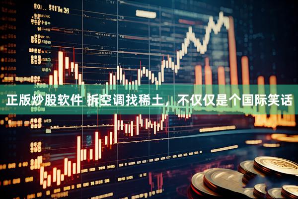 正版炒股软件 拆空调找稀土，不仅仅是个国际笑话